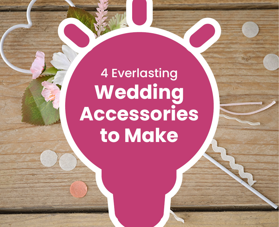 Idea - 4 Everlasting Wedding Accessories to Make